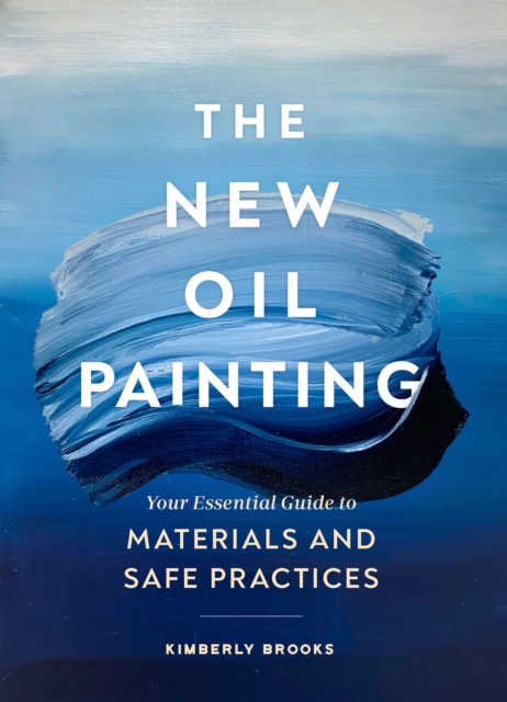 The New Oil Painting : Your Essential Guide to Materials and Safe Practices, EPUB eBook
