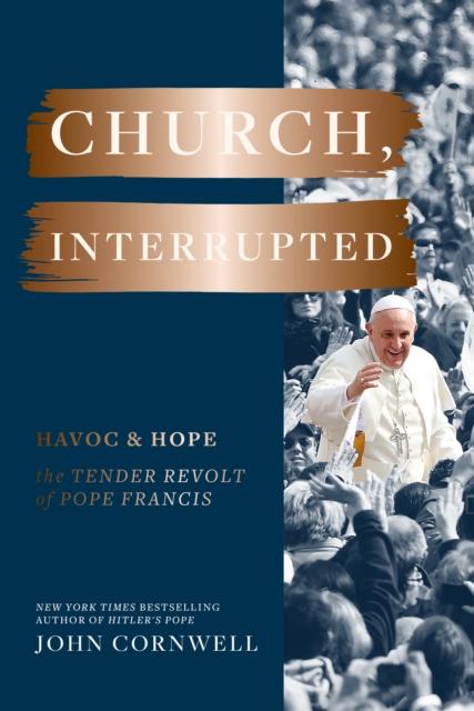 Church, Interrupted : Havoc & Hope: The Tender Revolt of Pope Francis, EPUB eBook