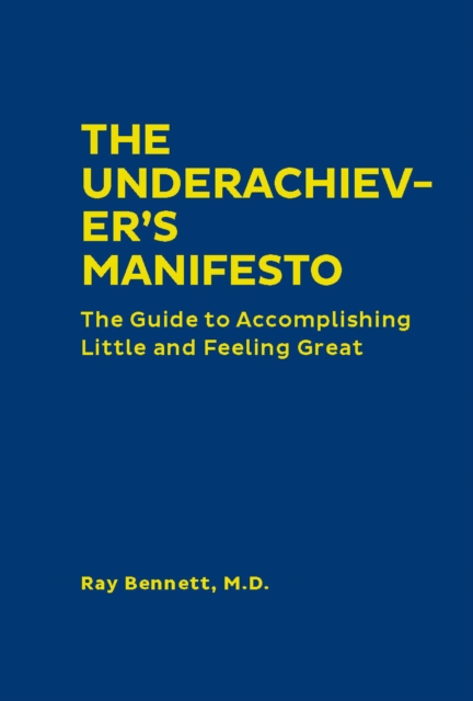 The Underachiever's Manifesto : The Guide to Accomplishing Little and Feeling Great, EPUB eBook