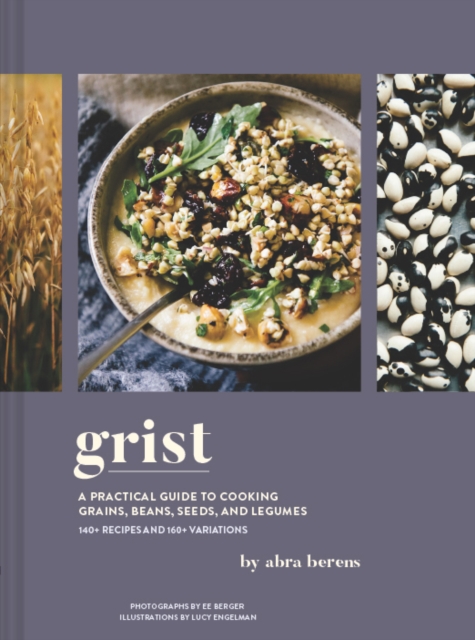 Grist : A Practical Guide to Cooking Grains, Beans, Seeds, and Legumes, Hardback Book