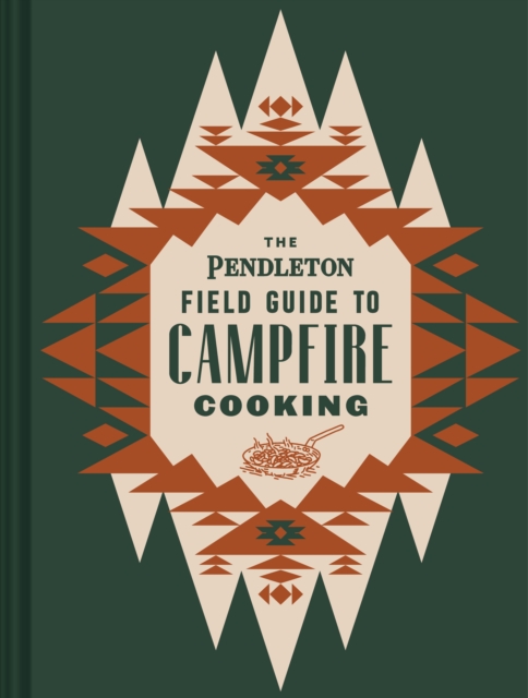 The Pendleton Field Guide to Campfire Cooking, Hardback Book