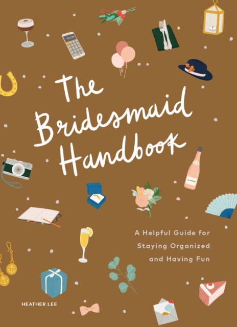The Bridesmaid Handbook : A Helpful Guide for Staying Organized and Having Fun, EPUB eBook