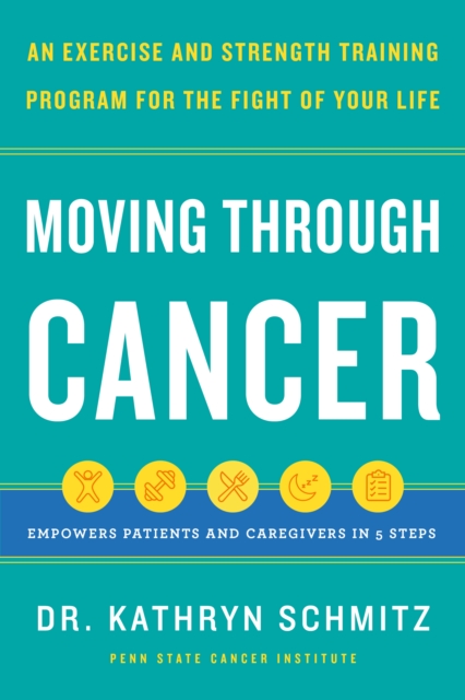 Moving Through Cancer : An Exercise and Strength-Training Program for the Fight of Your LifeEmpowers Patients and Caregivers in 5 Steps, EPUB eBook