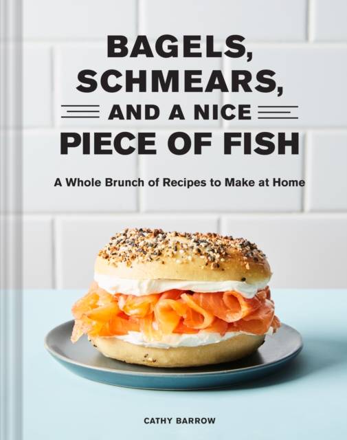 Bagels, Schmears, and a Nice Piece of Fish : A Whole Brunch of Recipes to Make at Home, EPUB eBook