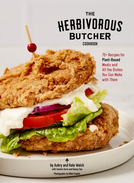 The Herbivorous Butcher Cookbook : 75+ Recipes for Plant-Based Meats and All the Dishes You Can Make with Them, EPUB eBook