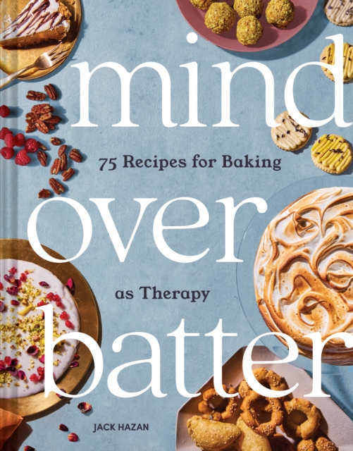 Mind Over Batter : 75 Recipes for Baking as Therapy, Hardback Book