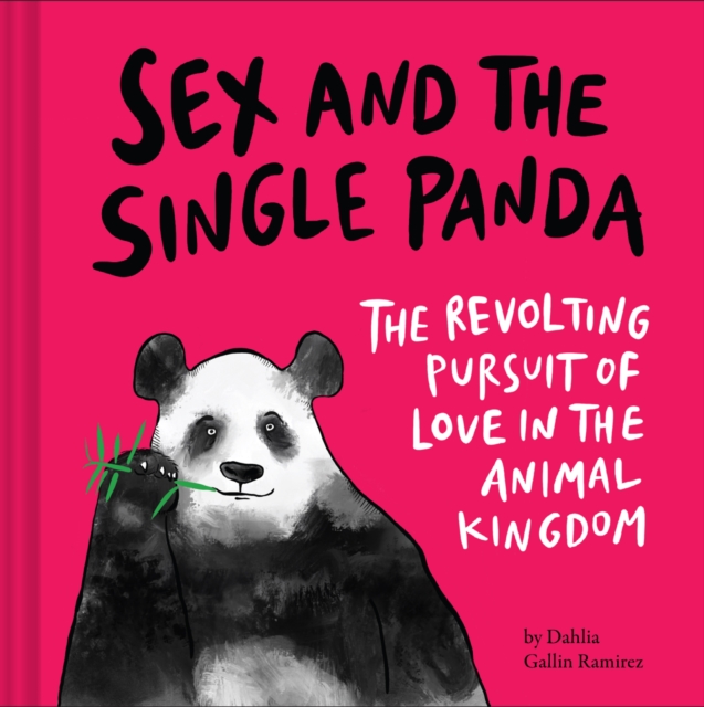 Sex and the Single Panda : The Revolting Pursuit of Love in the Animal Kingdom, Hardback Book