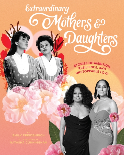 Extraordinary Mothers and Daughters : Stories of Ambition, Resilience, and Unstoppable Love, EPUB eBook