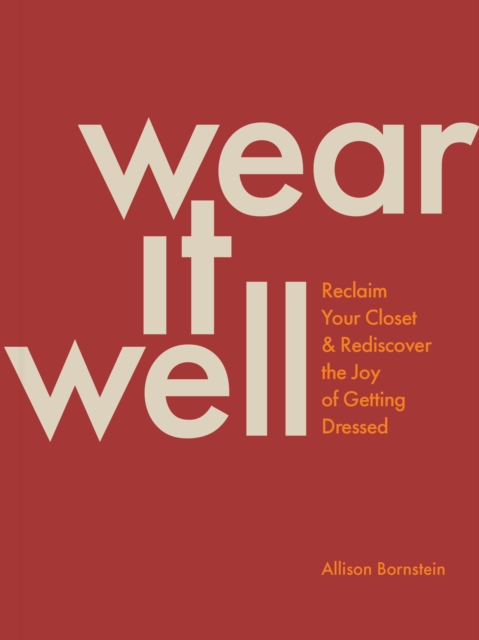 Wear It Well : Reclaim Your Closet and Rediscover the Joy of Getting Dressed, Paperback / softback Book