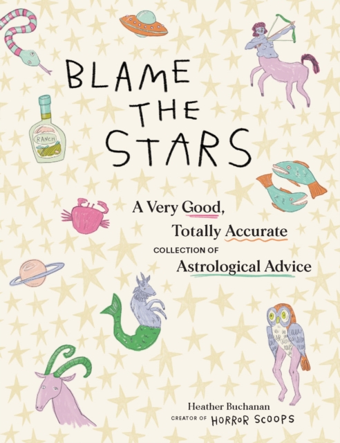 Blame the Stars : A Very Good, Totally Accurate Collection of Astrological Advice, EPUB eBook
