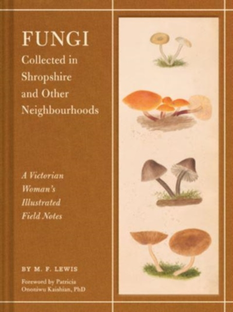 Fungi Collected in Shropshire and Other Neighbourhoods : A Victorian Woman’s Illustrated Field Notes, Hardback Book