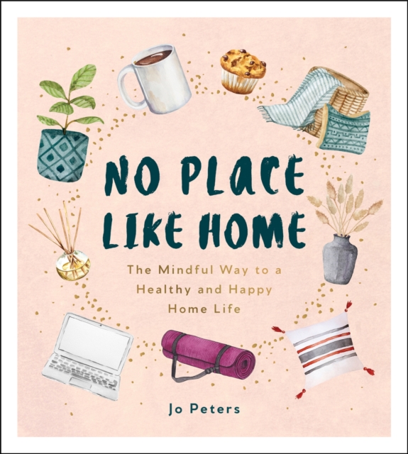 No Place Like Home : The Mindful Way to a Healthy and Happy Home Life, Hardback Book