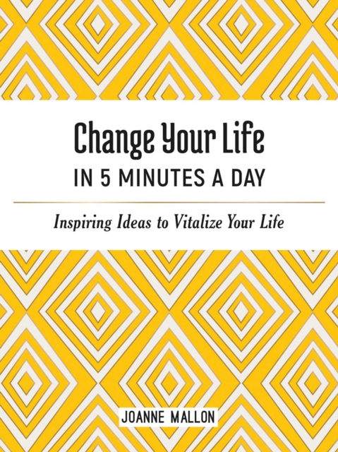 Change Your Life in 5 Minutes a Day : Inspiring Ideas to Vitalize Your Life Every Day, PDF eBook