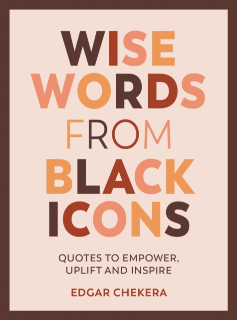 Wise Words from Black Icons : Quotes to Empower, Uplift and Inspire, EPUB eBook