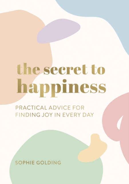 The Secret to Happiness : Practical Advice for Finding Joy in Every Day, EPUB eBook