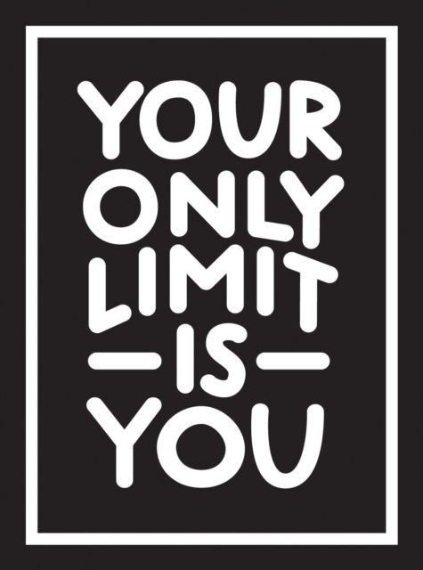 Your Only Limit Is You : Inspiring Quotes and Kick-Ass Affirmations to Get You Motivated, EPUB eBook