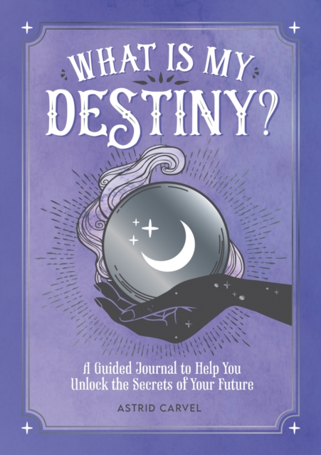 What is My Destiny? : A Guided Journal to Help You Unlock the Secrets of Your Future, Paperback / softback Book