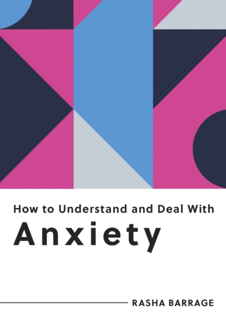 How to Understand and Deal with Anxiety : Everything You Need to Know to Manage Anxiety, Paperback / softback Book
