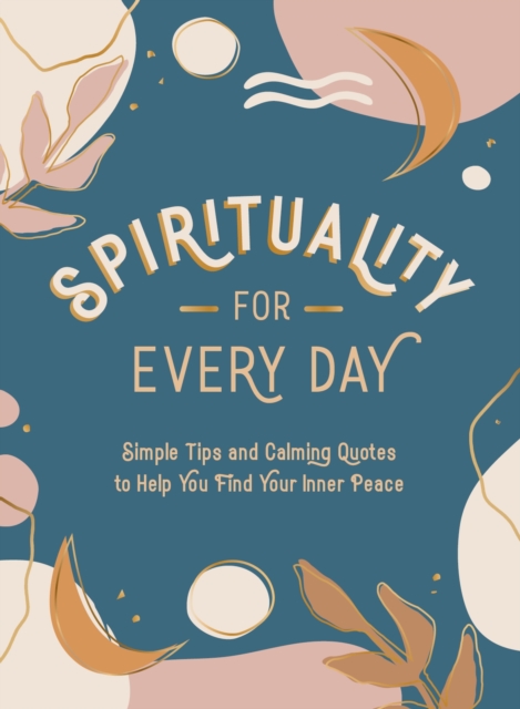 Spirituality for Every Day : Simple Tips and Calming Quotes to Help You Find Your Inner Peace, Hardback Book