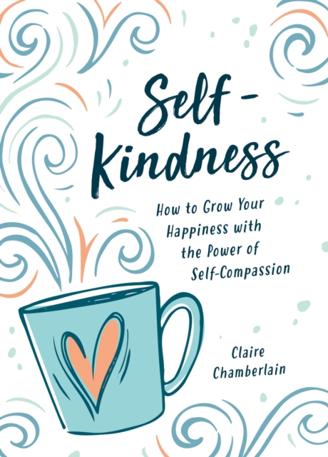 Self-Kindness : How to Grow Your Happiness with the Power of Self-Compassion, Hardback Book