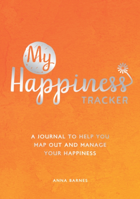My Happiness Tracker : A Journal to Help You Map Out and Manage Your Happiness, Paperback / softback Book