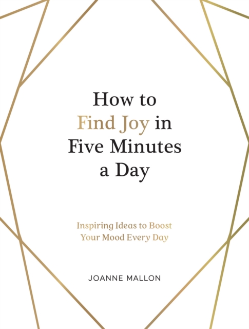 How to Find Joy in Five Minutes a Day : Inspiring Ideas to Boost Your Mood Every Day, PDF eBook