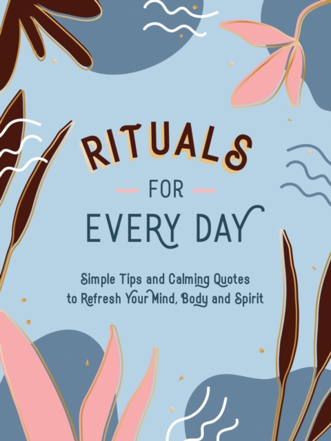 Rituals for Every Day : Simple Tips and Calming Quotes to Refresh Your Mind, Body and Spirit, Hardback Book