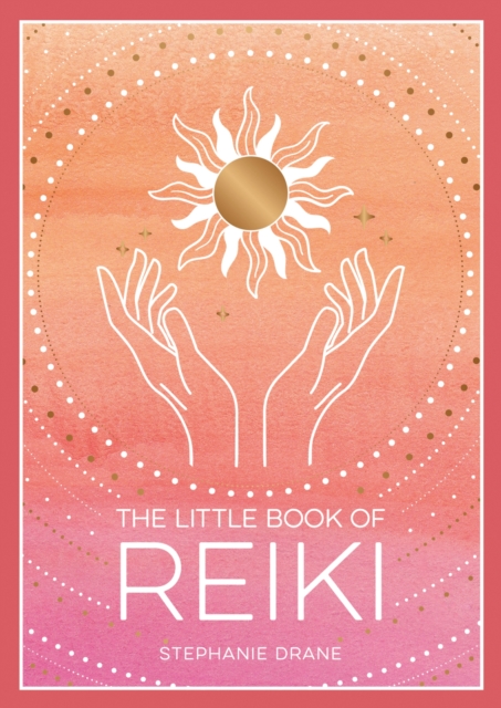 The Little Book of Reiki : A Beginner's Guide to the Art of Energy Healing, Paperback / softback Book