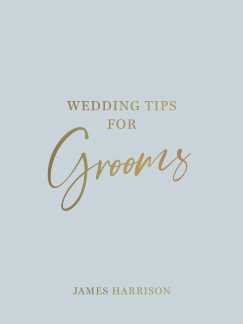 Wedding Tips for Grooms : Helpful Tips, Smart Ideas and Disaster Dodgers for a Stress-Free Wedding Day, Hardback Book
