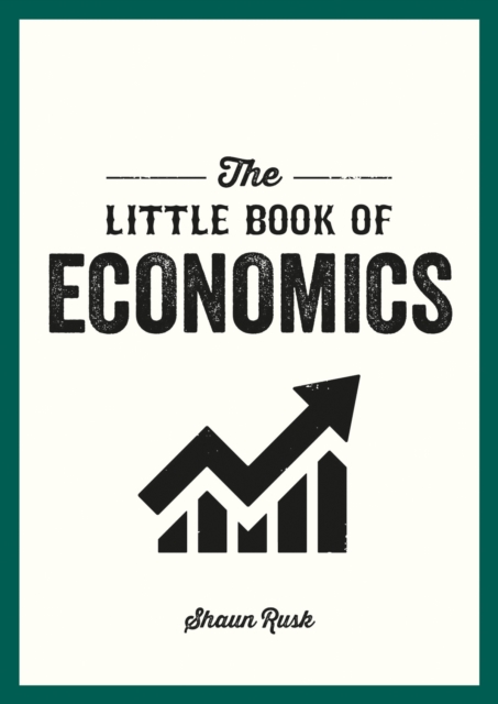 The Little Book of Economics : A Pocket Guide to the Key Concepts, Theories and Thinkers You Need to Know, Paperback / softback Book