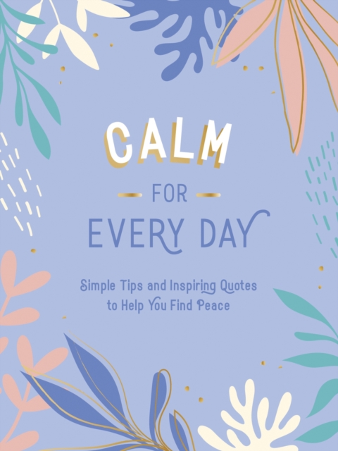 Calm for Every Day : Simple Tips and Inspiring Quotes to Help You Find Peace, EPUB eBook
