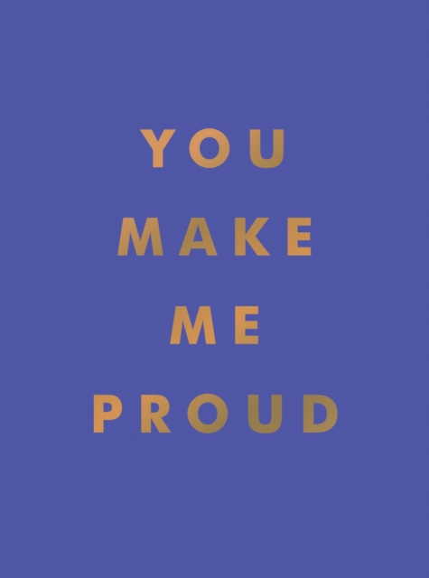 You Make Me Proud : Inspirational Quotes and Motivational Sayings to Celebrate Success and Perseverance, EPUB eBook