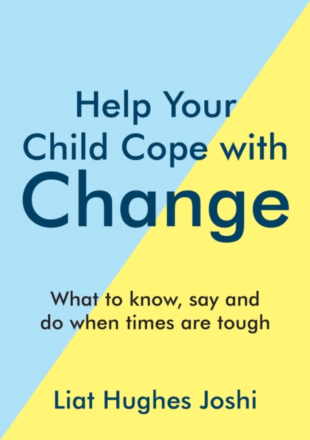 Help Your Child Cope With Change : What to Know, Say and Do When Times are Tough, EPUB eBook