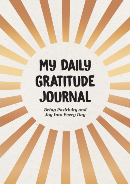 My Daily Gratitude Journal : Bring Positivity and Joy Into Every Day, Paperback / softback Book