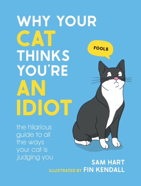 Why Your Cat Thinks You're an Idiot : The Hilarious Guide to All the Ways Your Cat is Judging You, Hardback Book