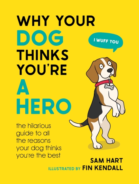 Why Your Dog Thinks You're a Hero : The Hilarious Guide to All the Reasons Your Dog Thinks You're the Best, Hardback Book