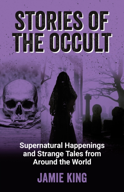Stories of the Occult : Supernatural Happenings and Strange Tales from Around the World, Paperback / softback Book