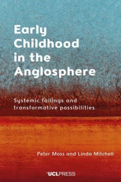 Early Childhood in the Anglosphere : Systemic Failings and Transformative Possibilities, Paperback / softback Book