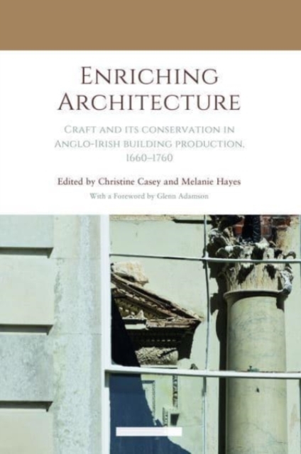 Enriching Architecture : Craft and its Conservation in Anglo-Irish Building Production, 16601760, Paperback / softback Book