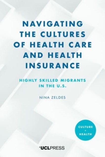 Navigating the Cultures of Health Care and Health Insurance : Highly Skilled Migrants in the U.S., Paperback / softback Book