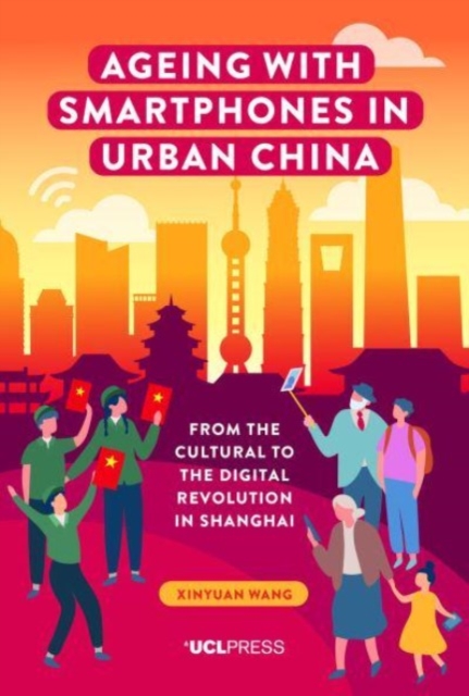 Ageing with Smartphones in Urban China : From the Cultural to the Digital Revolution in Shanghai, Hardback Book