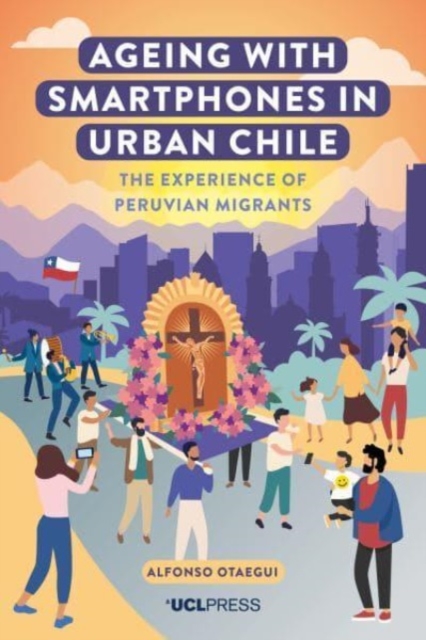 Ageing with Smartphones in Urban Chile : The Experience of Peruvian Migrants, Hardback Book