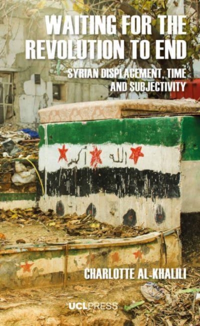 Waiting for the Revolution to End : Syrian Displacement, Time and Subjectivity, Paperback / softback Book