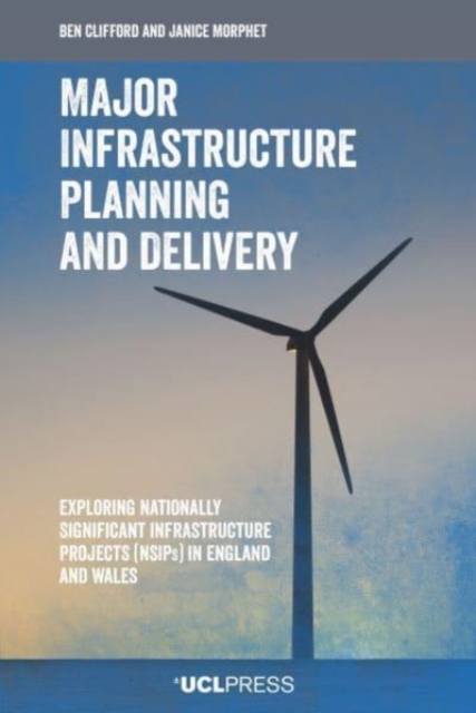 Major Infrastructure Planning and Delivery : Exploring Nationally Significant Infrastructure Projects (Nsips) in England and Wales, Hardback Book