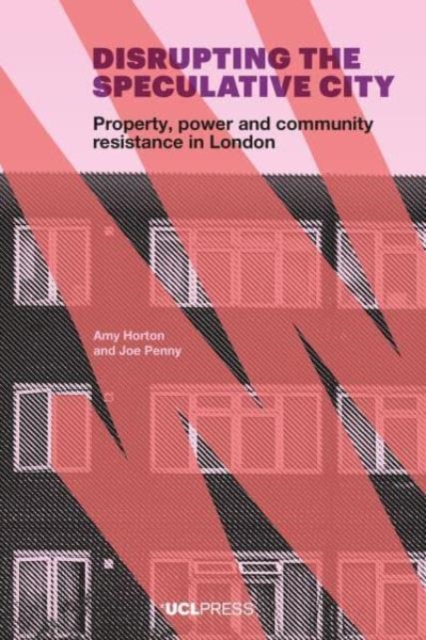 Disrupting the Speculative City : Property, Power and Community Resistance in London, Hardback Book