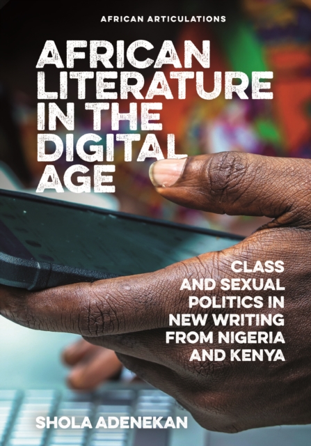 African Literature in the Digital Age : Class and Sexual Politics in New Writing from Nigeria and Kenya, EPUB eBook