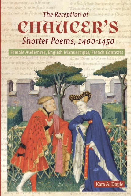 The Reception of Chaucer's Shorter Poems, 1400-1450 : Female Audiences, English Manuscripts, French Contexts, PDF eBook