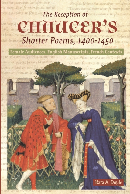 The Reception of Chaucer's Shorter Poems, 1400-1450 : Female Audiences, English Manuscripts, French Contexts, EPUB eBook