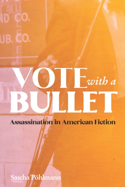 Vote with a Bullet : Assassination in American Fiction, PDF eBook