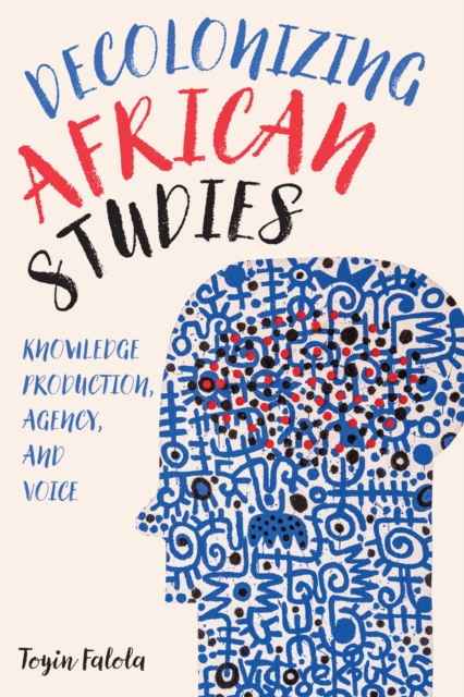 Decolonizing African Studies : Knowledge Production, Agency, and Voice, PDF eBook